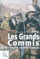 Les Grands Commis de l Empire colonial français, les actes du colloque de Clermont-Ferrand du 14 octobre 2005