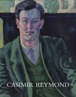 Casimir Reymond (1893-1969). Sa vie et son oeuvre, 1893-1969