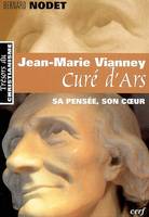 Jean-Marie Vianney Curé d'Ars, sa pensée, son cœur