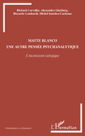 Matte Blanco, Une autre pensée psychanalytique - L'inconscient (a)logique