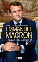 Emmanuel Macron, le banquier qui voulait être roi