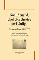 Noël Arnaud, chef d'orchestre de l'Oulipo, Correspondance, 1961-1998