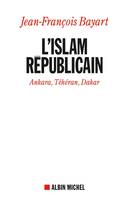 L'Islam républicain, Ankara, Téhéran, Dakar