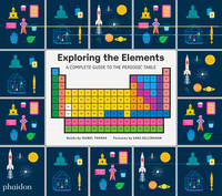 The periodic table : exploring elements, A COMPLETE GUIDE TO THE PERIODIC TABLE