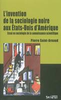 L'invention de la sociologie noire aux États-Unis d'Amérique, essai en sociologie de la connaissance scientifique