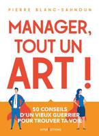 Manager, tout un art ! / 50 conseils d'un vieux guerrier pour trouver ta voie, 50 conseils d'un vieux guerrier pour trouver ta voie