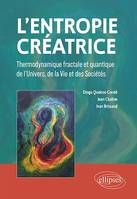 L'Entropie créatrice, Thermodynamique fractale et quantique de l'Univers, de la Vie et des Sociétés