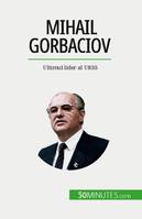 Mihail Gorbaciov, Ultimul lider al URSS