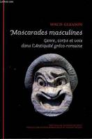 Mascarades masculines - Genre, corps et voix dans l'Antiquité gréco-romaine., genre, corps et voix dans l'Antiquité gréco-romaine