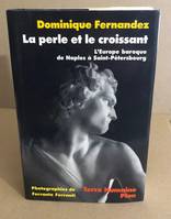 La perle et le croissant : L'Europe baroque de Naples à Saint-Pétersbourg, l'Europe baroque de Naples à Saint-Pétersbourg