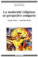 La modernité religieuse en perspective comparée - Europe latine, Amérique latine, Europe latine, Amérique latine