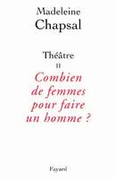 Théâtre / Madeleine Chapsal., II, Combien de femmes pour faire un homme ?, Théâtre II  Combien de femmes pour faire un homme ?