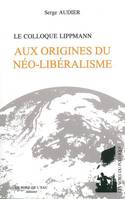 Le Colloque Lippmann, Aux Origines du Neo-Liberalisme