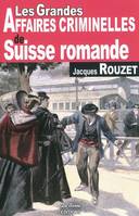 Les grandes affaires criminelles de Suisse romande