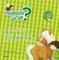 Pourquoi dit-on ?, 4, Il faut battre le fer tant qu'il est chaud