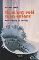 Ils m'ont volé mon enfant. Une affaire de famille, une affaire de famille