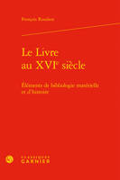 Le livre au XVIe siècle, Éléments de bibliologie matérielle et d'histoire