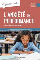 10 questions sur... L'anxiété de performance chez l'enfant et l'adolescent, Mieux comprendre pour mieux intervenir