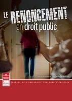 Le renoncement en droit public, Actes du colloque des 10 et 11 octobre 2019, université toulouse 1 capitole