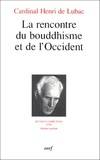 Oeuvres complètes / cardinal Henri de Lubac., XXII, La rencontre du bouddhisme et de l'Occident, La rencontre du bouddhisme et de l'Occident