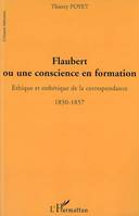 Flaubert ou une conscience en formation, Ethique et esthétique de la correspondance - 1830-1857