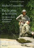 Par la piste et la rivière, Un demi-siècle d'aventures africaines, 1962-2012