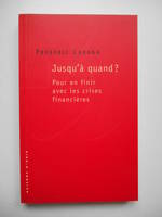 Jusqu'à quand? Pour en finir avec les crises finanicières, pour en finir avec les crises financières