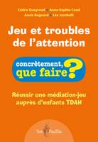 Jeu et troubles de l'attention : réussir une médiation-jeu auprès d'enfants TDAH