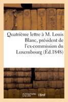 Quatrième lettre à M. Louis Blanc, président de l'ex-commission du Luxembourg