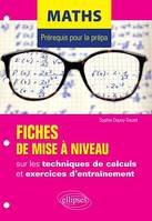 Maths - Prérequis pour la prépa - 7 fiches de mise à niveau sur les techniques de calculs et exercices d'entraînement