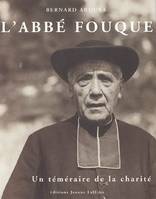 L'abbé Fouque - un téméraire de la charité, un téméraire de la charité