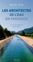 Les Architectes de l'eau en Provence, De la Renaissance au XXe siècle