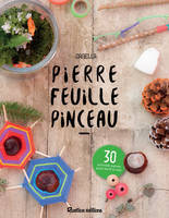 Pierre, feuille, pinceau, 30 activités nature pour les 7-10 ans