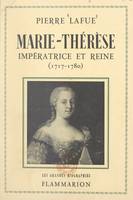 Marie-Thérèse : impératrice et reine, 1717-1780