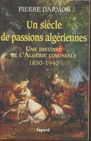 Un siècle de passions algériennes, Histoire de l’Algérie coloniale (1830-1940)