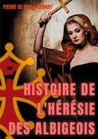 Histoire de l'hérésie des albigeois, légendes et mystères autour de la persécution des cathares