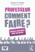 Professeur, comment faire ? / conseils pour mieux vivre son métier, conseils pour mieux vivre son métier