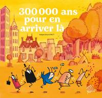 300000 ans pour en arriver là