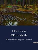 L'Élixir de vie, Une nouvelle de Jules Lermina