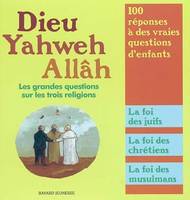 DIEU, YAHWEH, ALLAH, LES GRANDES QUESTIONS ..., les grandes questions sur les trois religions