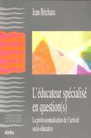 L'educateur spécialisé en question(s), la professionnalisation de l'activité socio-éducative