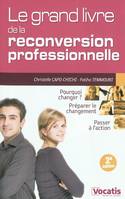 Le grand livre de la reconversion professionnelle, pourquoi changer ? préparer le changement - passer à l'action