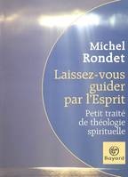 Laissez-vous guider par l'esprit / petit traité de théologie spirituelle, petit traité de théologie spirituelle