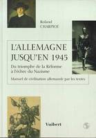 L'Allemagne jusqu'en 1945, du triomphe de la Réforme à l'échec du nazisme, 450 ans d'histoire par les textes