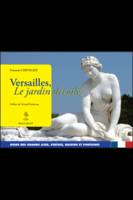 Versailles, le jardin dévoilé - Guide des grands axes, statues, bassins et fontaines, guide des grands axes, statues, bassins et fontaines