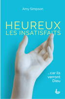 Heureux les insatisfaits, ... car ils verront dieu