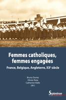 Femmes catholiques, femmes engagées, France, Belgique, Angleterre - XXe siècle