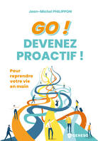 GO ! Devenez proactif !, Pour reprendre votre vie en main