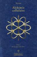 Alchimie cellulaire, Tome 1 - Par le corps de la Terre