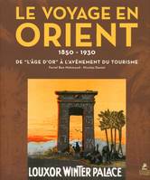 Le voyage en Orient - 1850-1930 - De l'Age d'or à l'avènement du tourisme, de l'